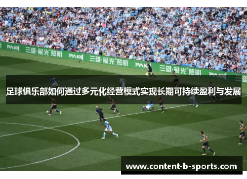 足球俱乐部如何通过多元化经营模式实现长期可持续盈利与发展