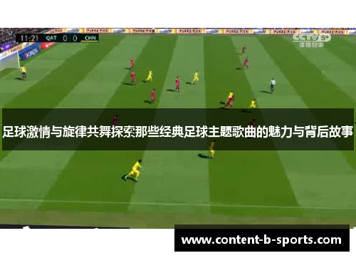 足球激情与旋律共舞探索那些经典足球主题歌曲的魅力与背后故事