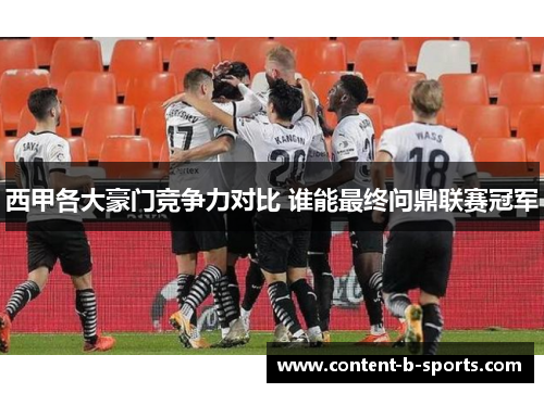 西甲各大豪门竞争力对比 谁能最终问鼎联赛冠军