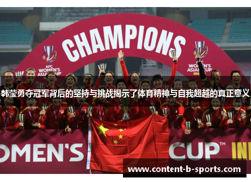 韩莹勇夺冠军背后的坚持与挑战揭示了体育精神与自我超越的真正意义 韩莹勇夺冠军背后的坚持与挑战揭示了体育精神与自我超越的真正意义