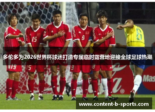 多伦多为2026世界杯球迷打造专属临时露营地迎接全球足球热潮 多伦多为2026世界杯球迷打造专属临时露营地迎接全球足球热潮