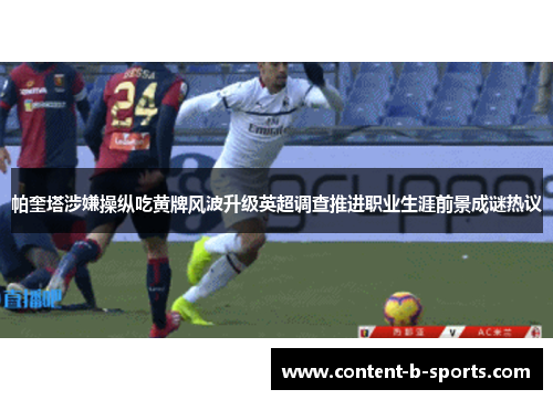 帕奎塔涉嫌操纵吃黄牌风波升级英超调查推进职业生涯前景成谜热议