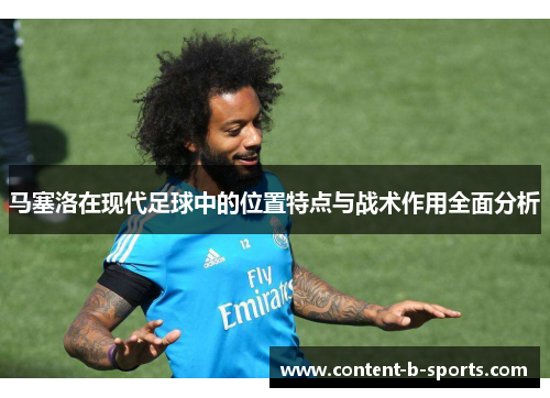 马塞洛在现代足球中的位置特点与战术作用全面分析